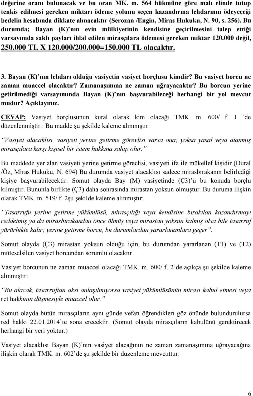 256). Bu durumda; Bayan (K) nın evin mülkiyetinin kendisine geçirilmesini talep ettiği varsayımda saklı payları ihlal edilen mirasçılara ödemesi gereken miktar 120.000 değil, 250.000 TL X 120.000/200.