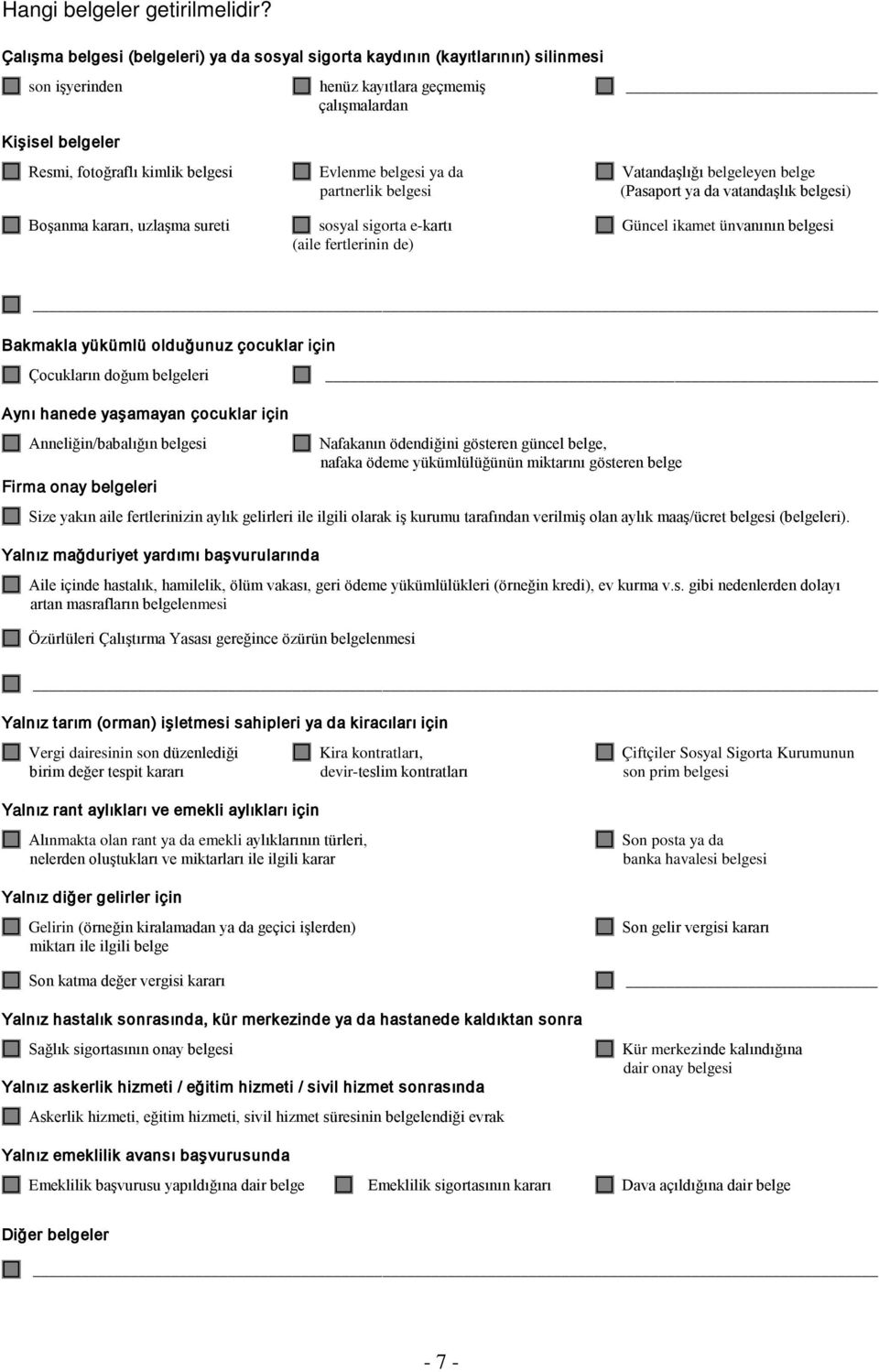 belgesi ya da Vatandaşlığı belgeleyen belge partnerlik belgesi (Pasaport ya da vatandaşlık belgesi) Boşanma kararı, uzlaşma sureti sosyal sigorta e-kartı Güncel ikamet ünvanının belgesi (aile