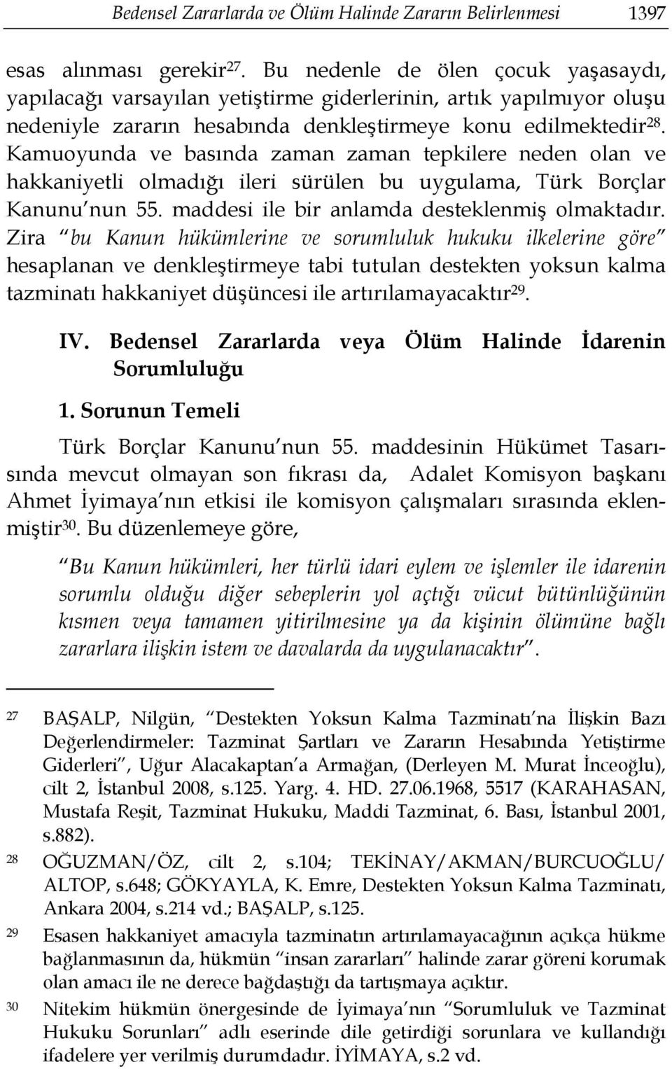 Kamuoyunda ve basında zaman zaman tepkilere neden olan ve hakkaniyetli olmadığı ileri sürülen bu uygulama, Türk Borçlar Kanunu nun 55. maddesi ile bir anlamda desteklenmiş olmaktadır.