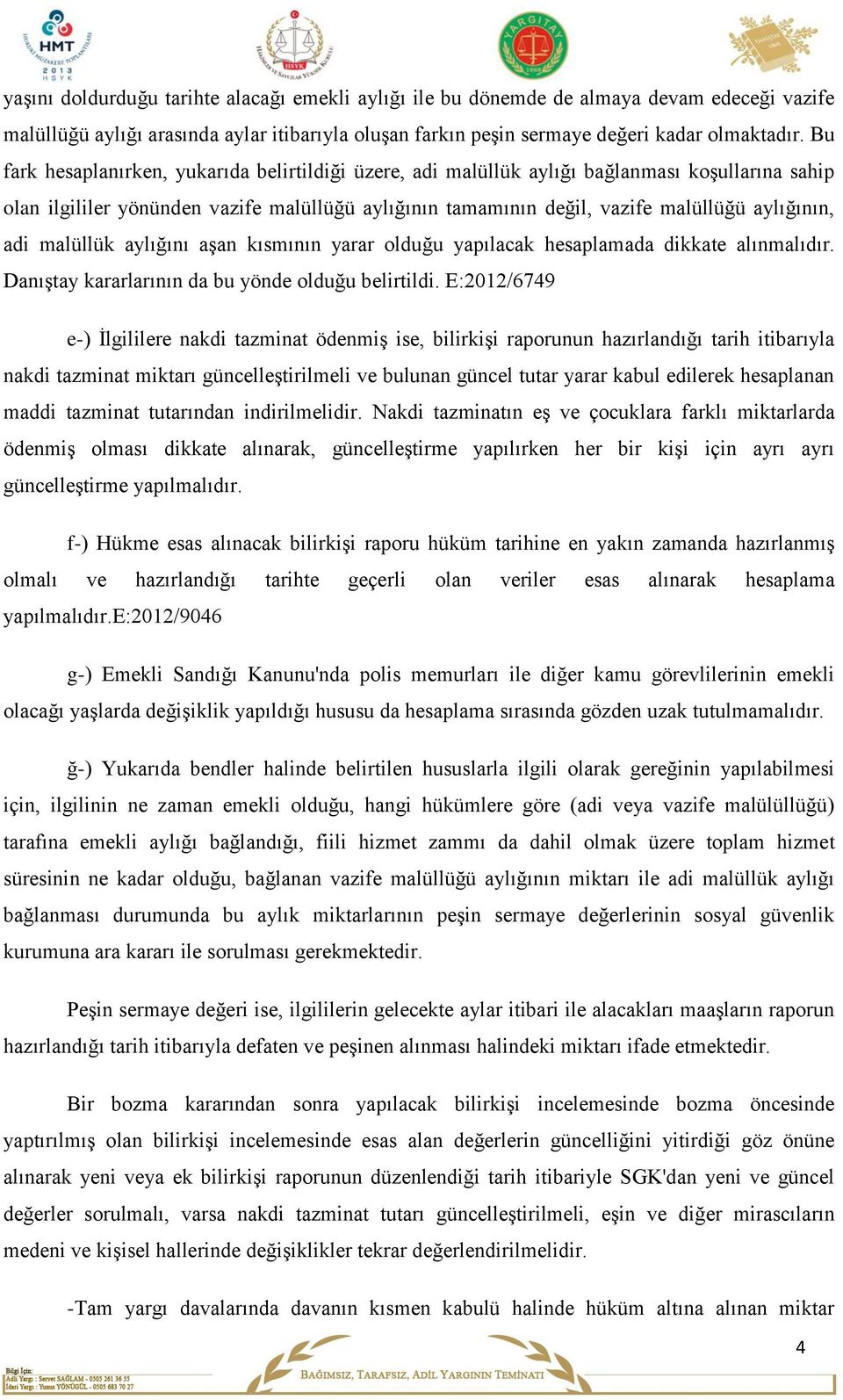 adi malüllük aylığını aşan kısmının yarar olduğu yapılacak hesaplamada dikkate alınmalıdır. Danıştay kararlarının da bu yönde olduğu belirtildi.