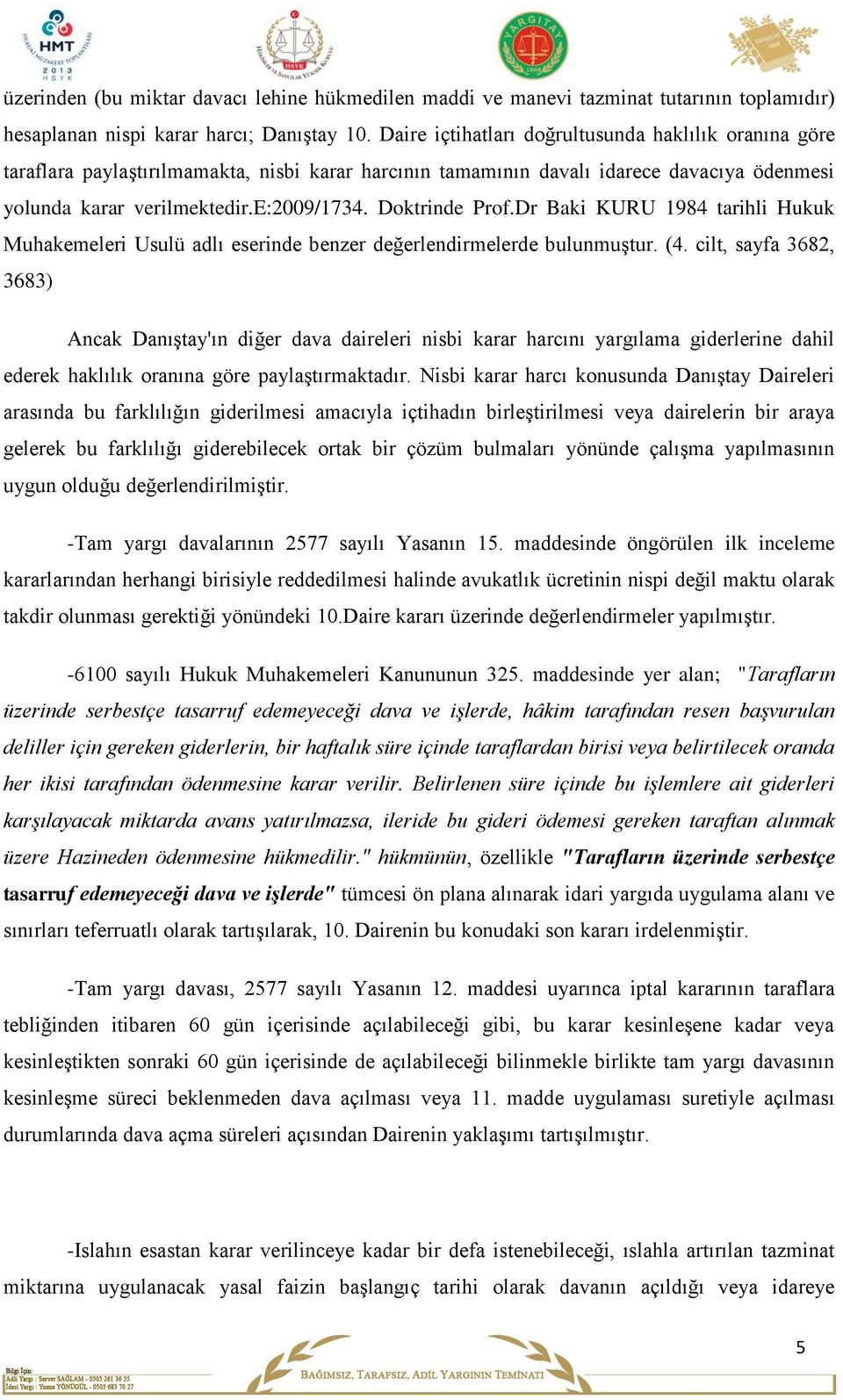 Doktrinde Prof.Dr Baki KURU 1984 tarihli Hukuk Muhakemeleri Usulü adlı eserinde benzer değerlendirmelerde bulunmuştur. (4.