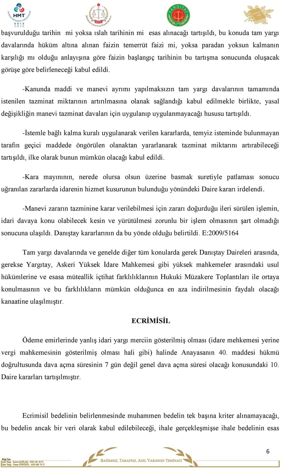 -Kanunda maddi ve manevi ayrımı yapılmaksızın tam yargı davalarının tamamında istenilen tazminat miktarının artırılmasına olanak sağlandığı kabul edilmekle birlikte, yasal değişikliğin manevi