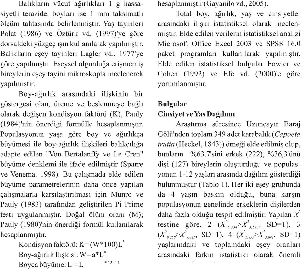 Yaþ tayinleri arasýndaki iliþki istatistiksel olarak incelen- Polat (1986) ve Öztürk vd. (1997)'ye göre miþtir.