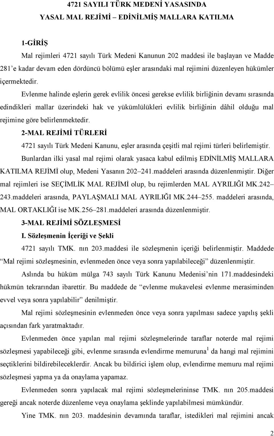 Evlenme halinde eşlerin gerek evlilik öncesi gerekse evlilik birliğinin devamı sırasında edindikleri mallar üzerindeki hak ve yükümlülükleri evlilik birliğinin dâhil olduğu mal rejimine göre