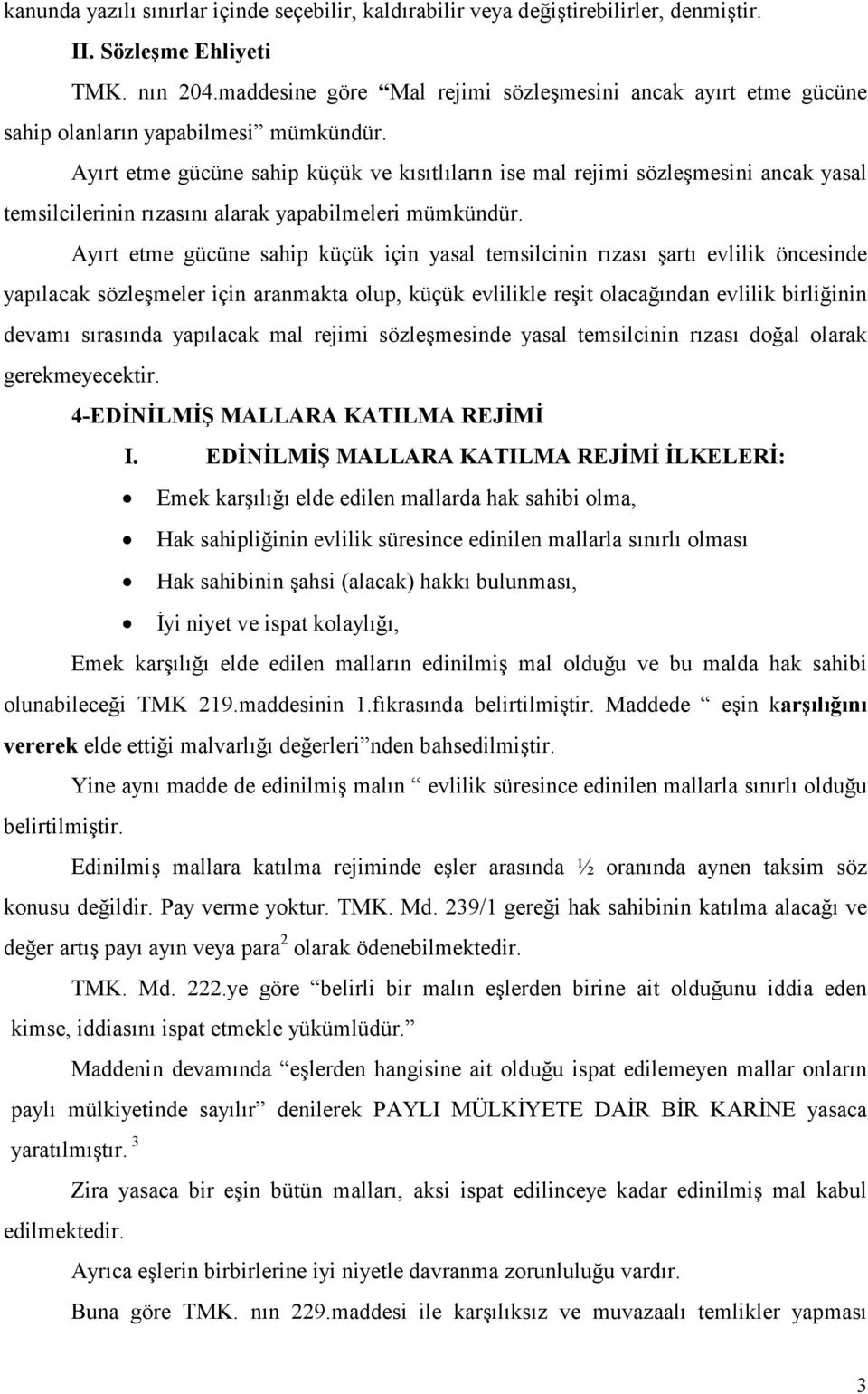 Ayırt etme gücüne sahip küçük ve kısıtlıların ise mal rejimi sözleşmesini ancak yasal temsilcilerinin rızasını alarak yapabilmeleri mümkündür.