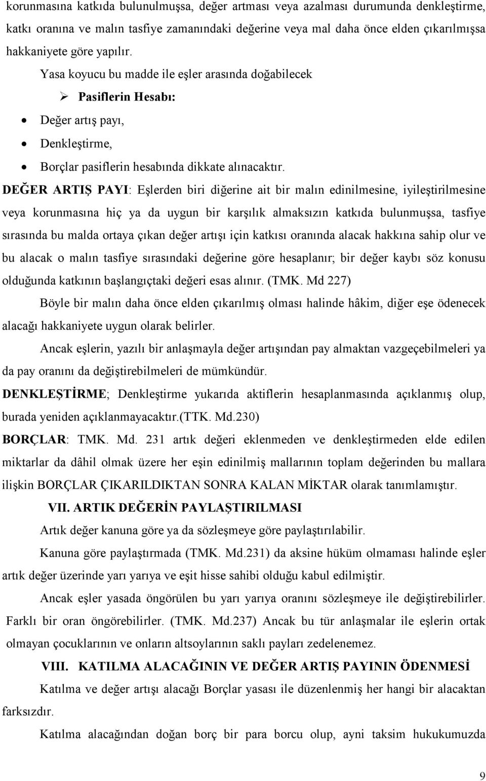 DEĞER ARTIŞ PAYI: Eşlerden biri diğerine ait bir malın edinilmesine, iyileştirilmesine veya korunmasına hiç ya da uygun bir karşılık almaksızın katkıda bulunmuşsa, tasfiye sırasında bu malda ortaya