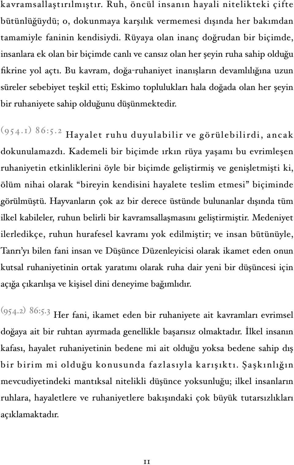 Bu kavram, doğa-ruhaniyet inanışların devamlılığına uzun süreler sebebiyet teşkil etti; Eskimo toplulukları hala doğada olan her şeyin bir ruhaniyete sahip olduğunu düşünmektedir. (954.1) 86:5.