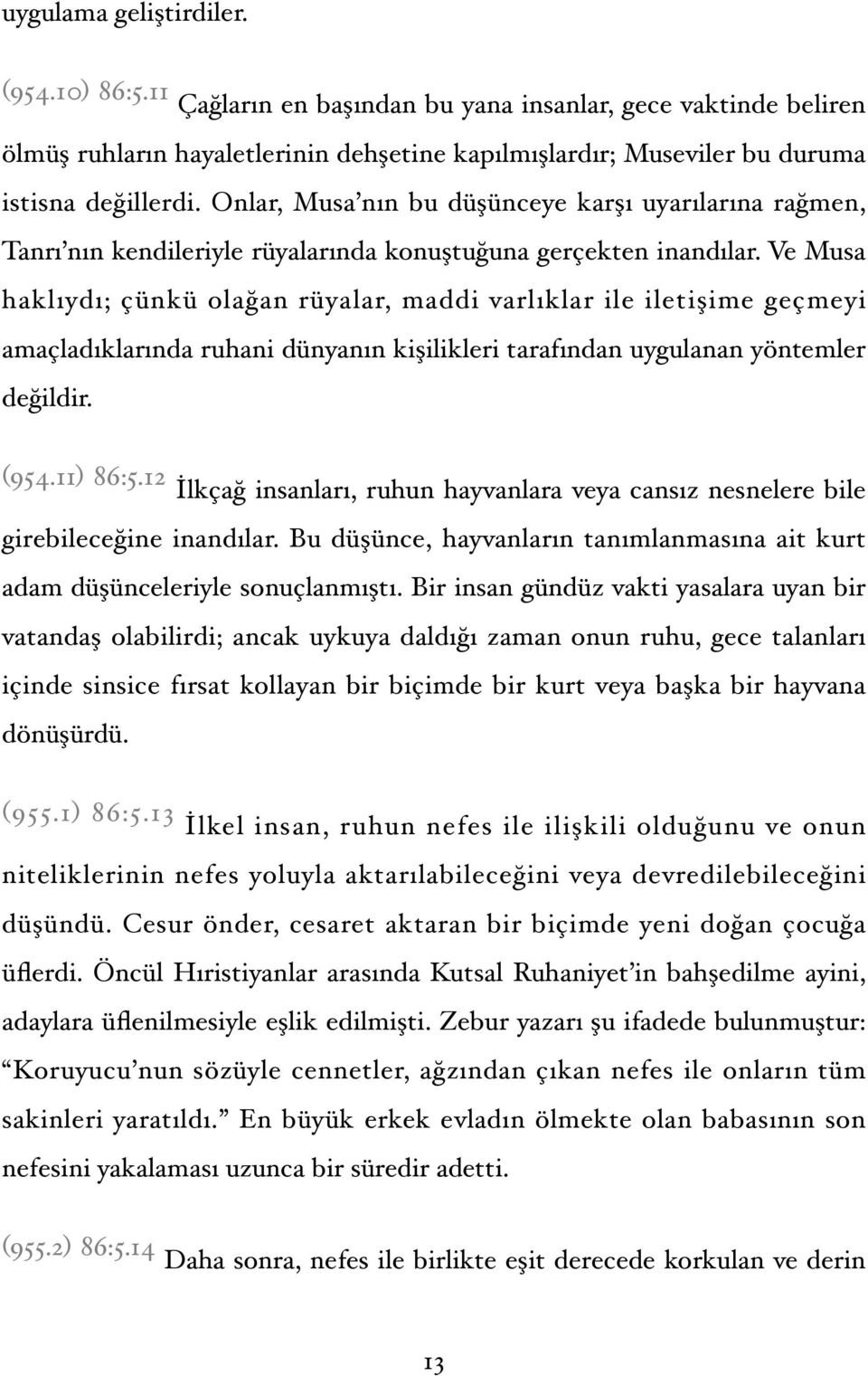 Ve Musa haklıydı; çünkü olağan rüyalar, maddi varlıklar ile iletişime geçmeyi amaçladıklarında ruhani dünyanın kişilikleri tarafından uygulanan yöntemler değildir. (954.11) 86:5.