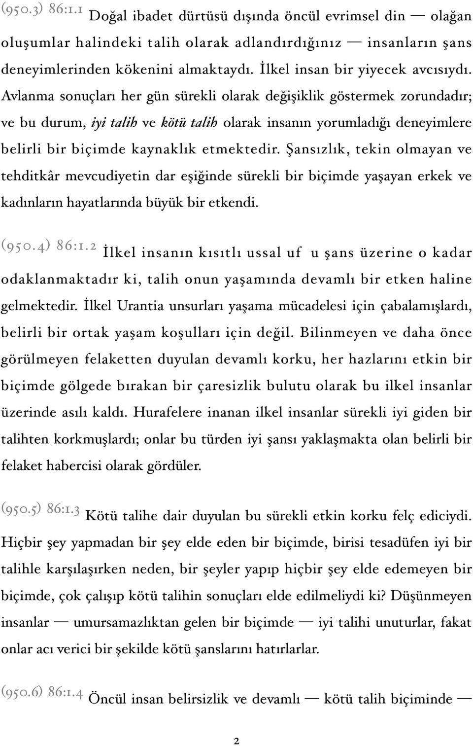 Avlanma sonuçları her gün sürekli olarak değişiklik göstermek zorundadır; ve bu durum, iyi talih ve kötü talih olarak insanın yorumladığı deneyimlere belirli bir biçimde kaynaklık etmektedir.