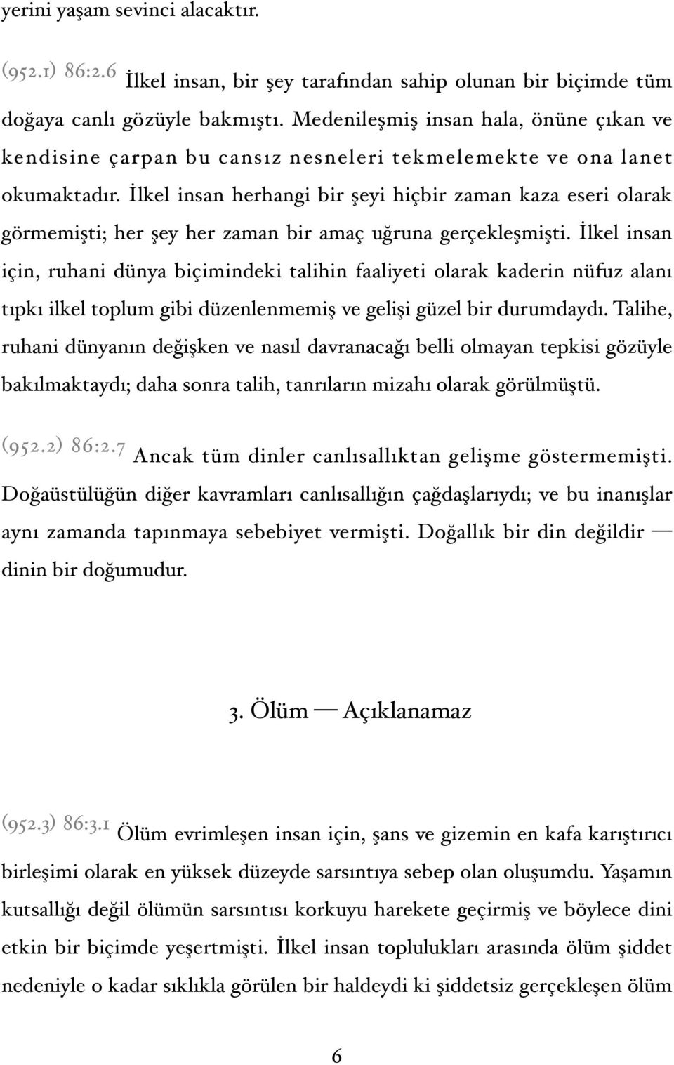 İlkel insan herhangi bir şeyi hiçbir zaman kaza eseri olarak görmemişti; her şey her zaman bir amaç uğruna gerçekleşmişti.