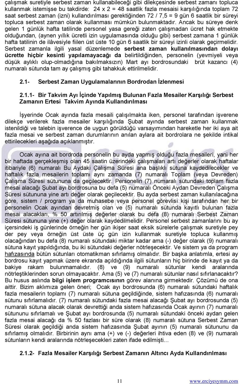 Ancak bu süreye denk gelen 1 günlük hafta tatilinde personel yasa gereği zaten çalışmadan ücret hak etmekte olduğundan, (aynen yıllık ücretli izin uygulamasında olduğu gibi) serbest zamana 1 günlük