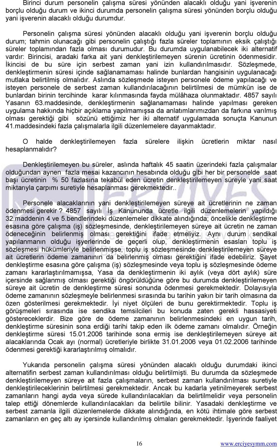 Personelin çalışma süresi yönünden alacaklı olduğu yani işverenin borçlu olduğu durum; tahmin olunacağı gibi personelin çalıştığı fazla süreler toplamının eksik çalıştığı süreler toplamından fazla