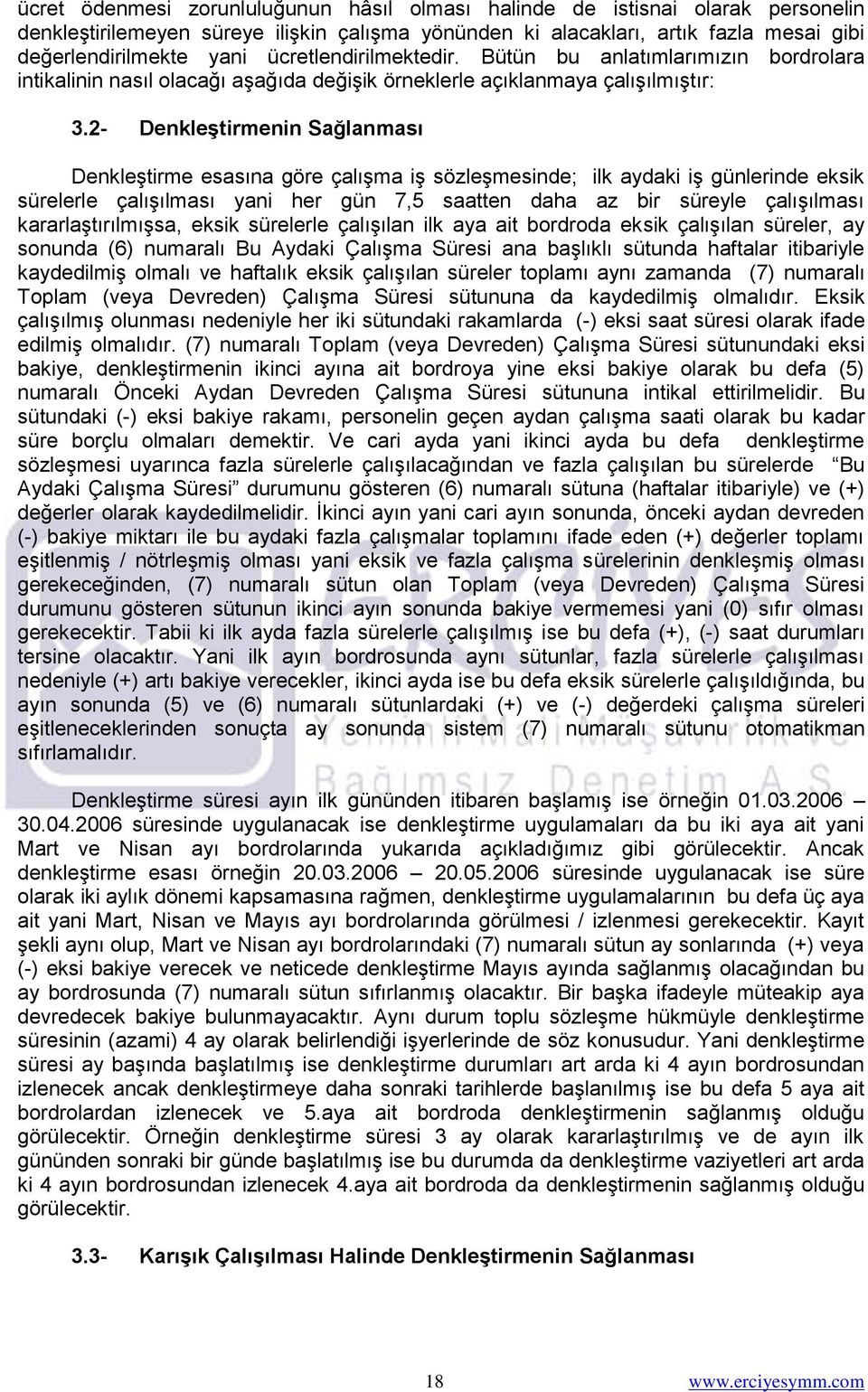 2- DenkleĢtirmenin Sağlanması Denkleştirme esasına göre çalışma iş sözleşmesinde; ilk aydaki iş günlerinde eksik sürelerle çalışılması yani her gün 7,5 saatten daha az bir süreyle çalışılması