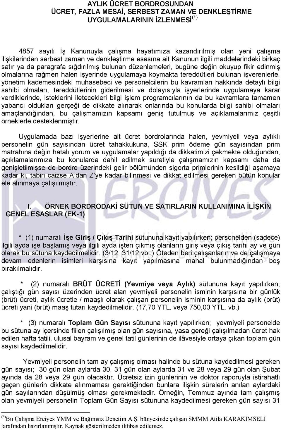 işyerinde uygulamaya koymakta tereddütleri bulunan işverenlerle, yönetim kademesindeki muhasebeci ve personelcilerin bu kavramları hakkında detaylı bilgi sahibi olmaları, tereddütlerinin giderilmesi