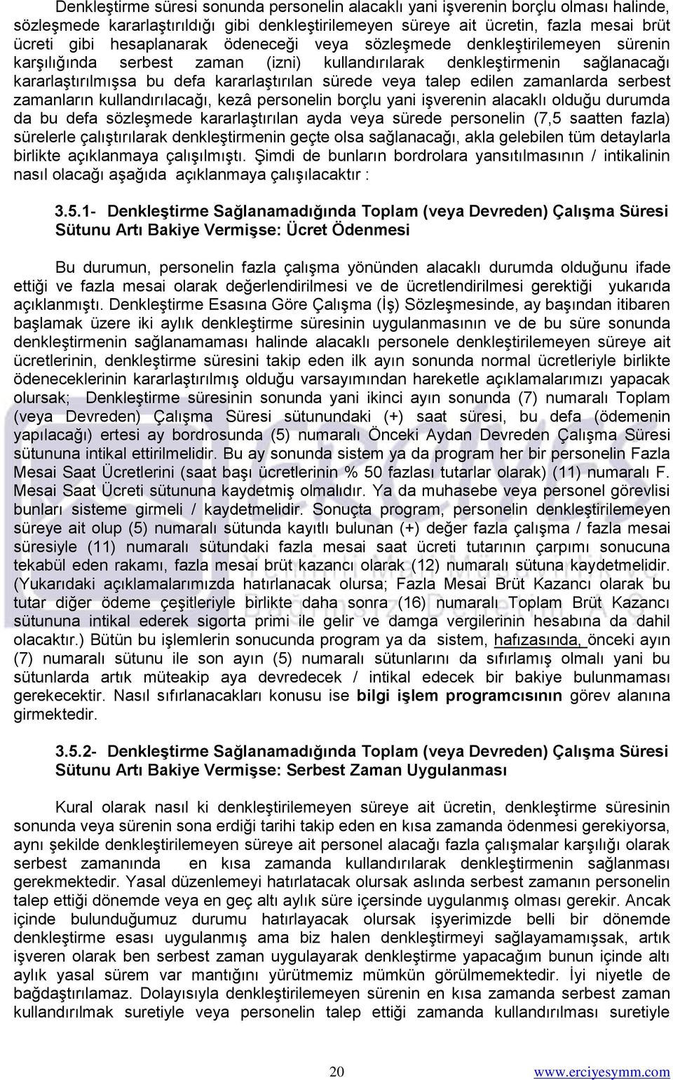 talep edilen zamanlarda serbest zamanların kullandırılacağı, kezâ personelin borçlu yani işverenin alacaklı olduğu durumda da bu defa sözleşmede kararlaştırılan ayda veya sürede personelin (7,5