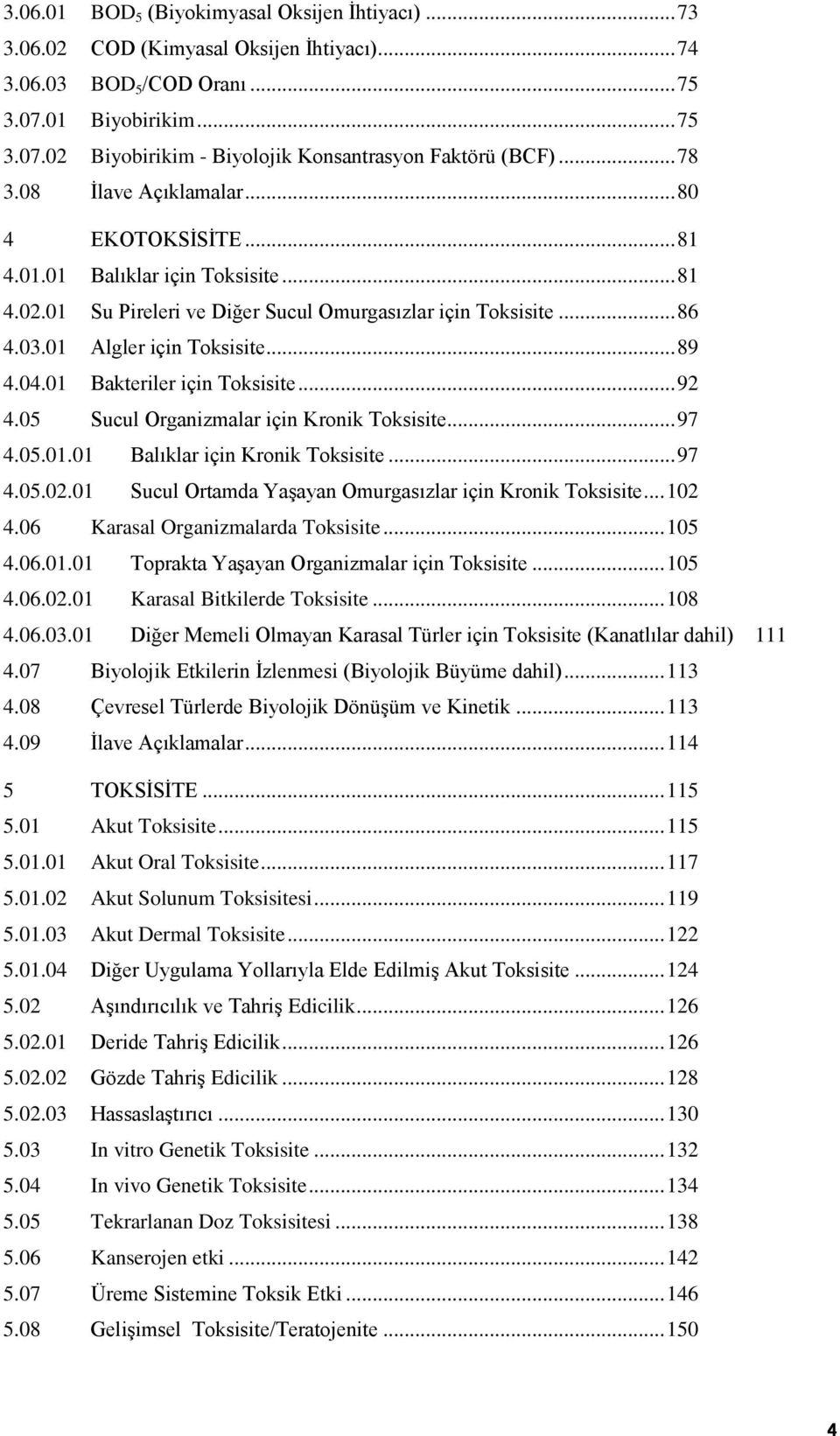 04.01 ler için Toksisite... 92 4.05 Sucul Organizmalar için Kronik Toksisite... 97 4.05.01.01 Balıklar için Kronik Toksisite... 97 4.05.02.01 Sucul Ortamda YaĢayan Omurgasızlar için Kronik Toksisite.