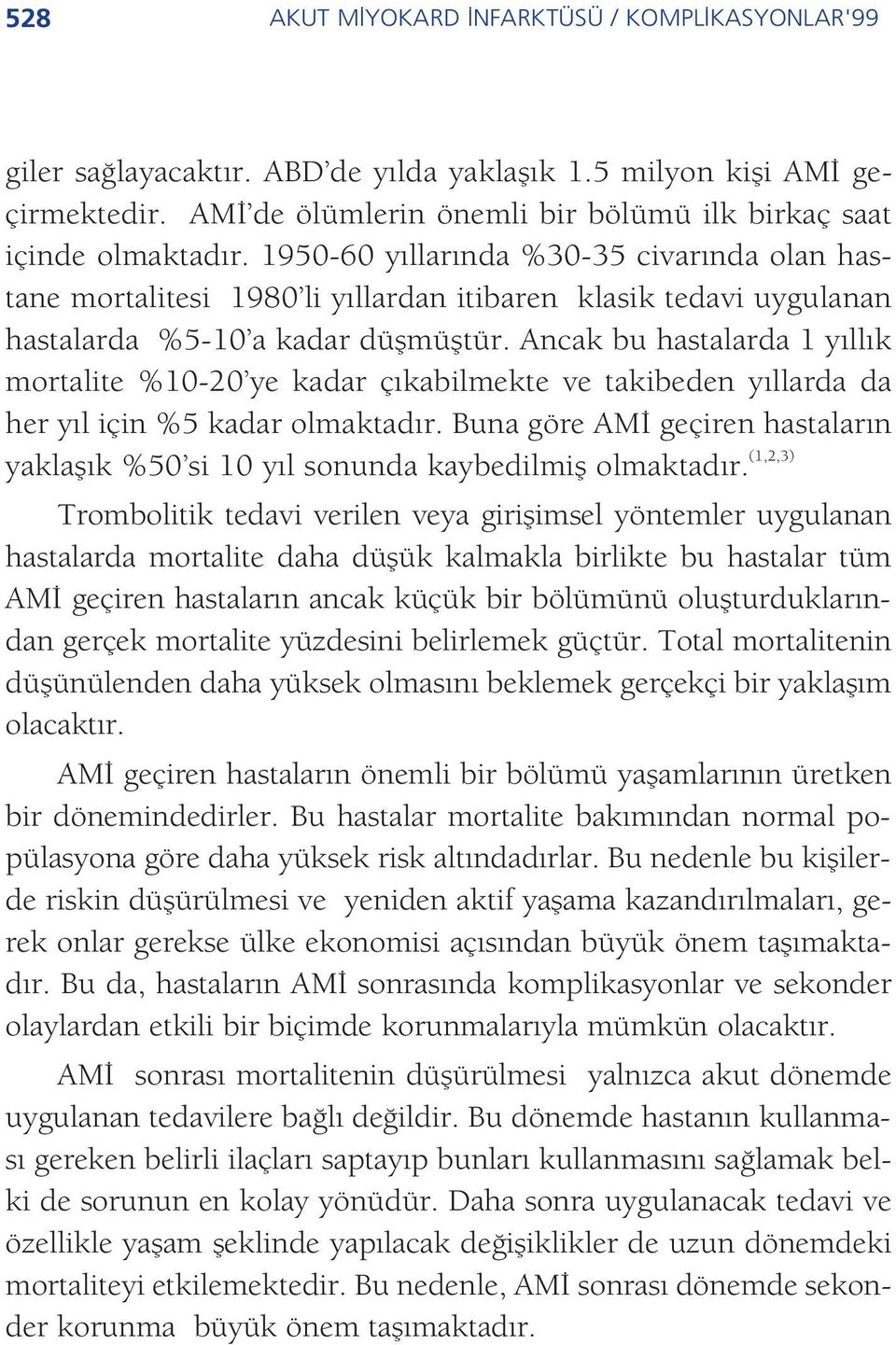 Ancak bu hastalarda 1 y ll k mortalite %10-20 ye kadar ç kabilmekte ve takibeden y llarda da her y l için %5 kadar olmaktad r.