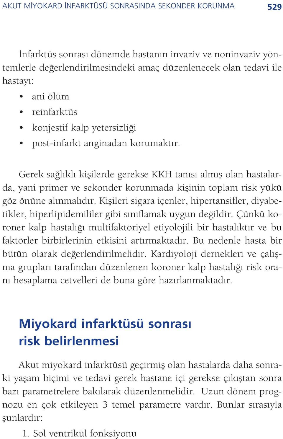 Gerek sa l kl kiflilerde gerekse KKH tan s alm fl olan hastalarda, yani primer ve sekonder korunmada kiflinin toplam risk yükü göz önüne al nmal d r.