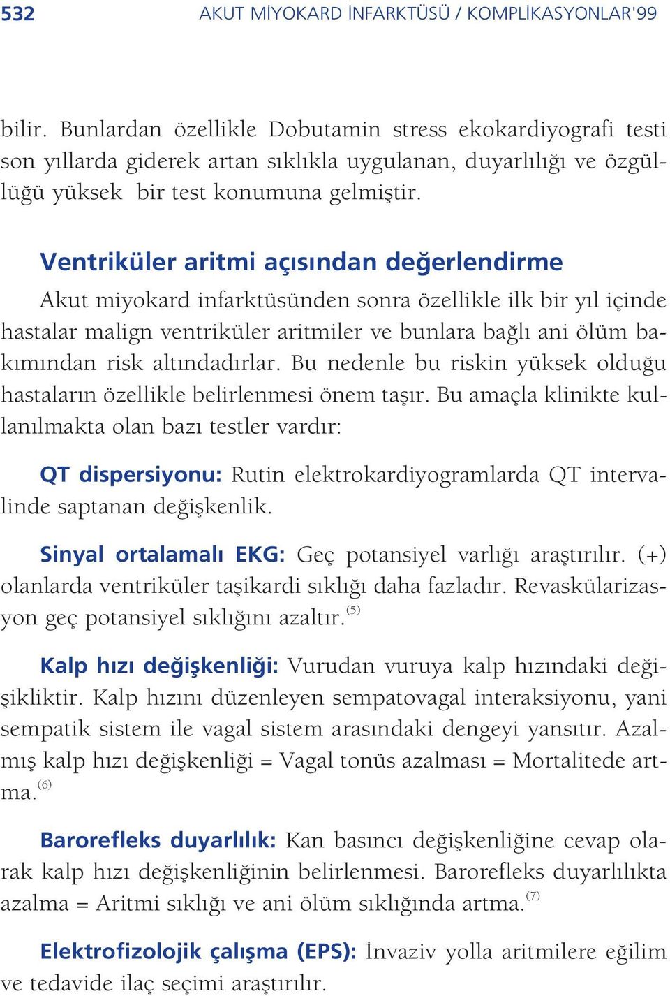 Ventriküler aritmi aç s ndan de erlendirme Akut miyokard infarktüsünden sonra özellikle ilk bir y l içinde hastalar malign ventriküler aritmiler ve bunlara ba l ani ölüm bak m ndan risk alt ndad rlar.