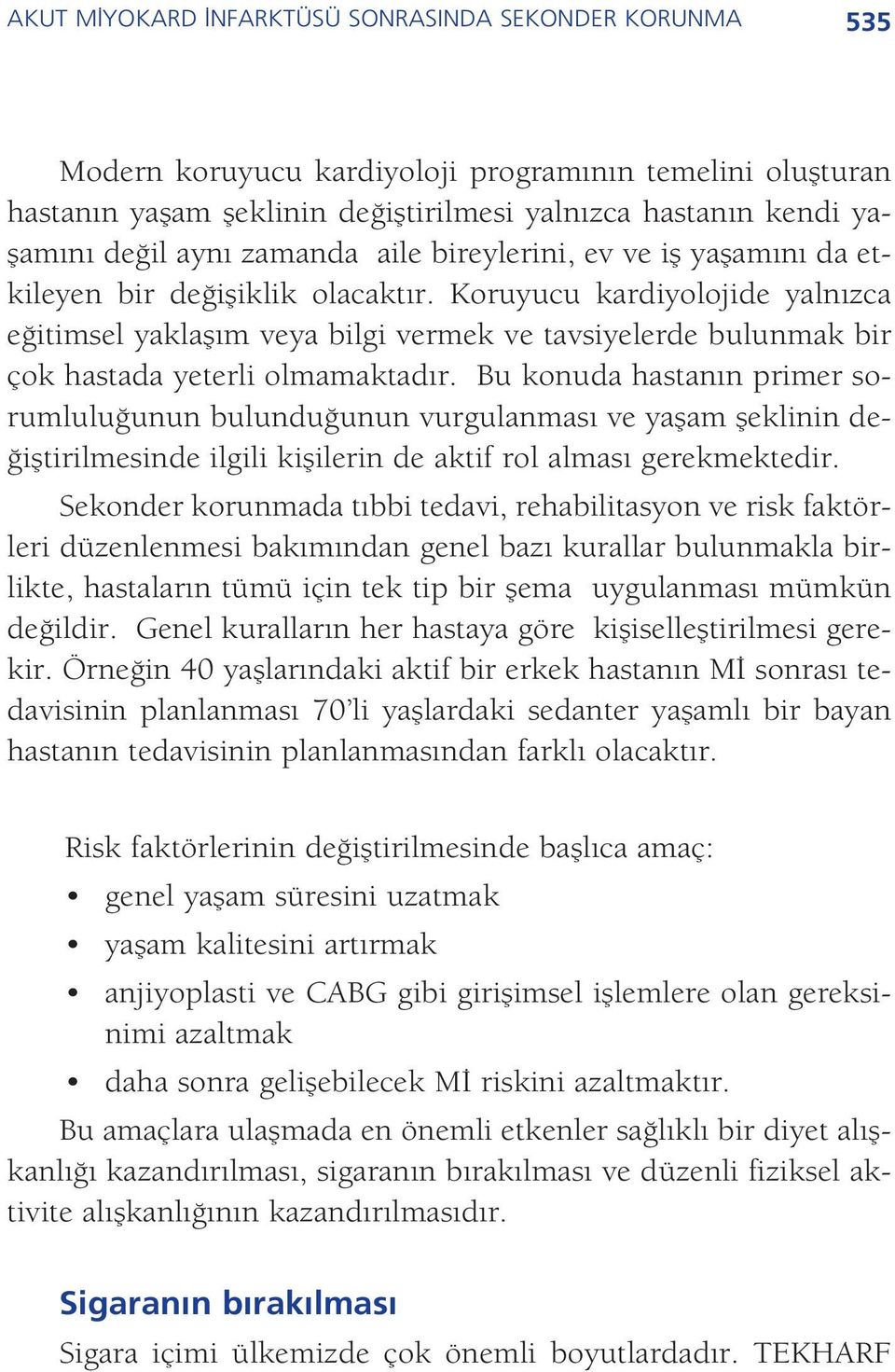 Koruyucu kardiyolojide yaln zca e itimsel yaklafl m veya bilgi vermek ve tavsiyelerde bulunmak bir çok hastada yeterli olmamaktad r.