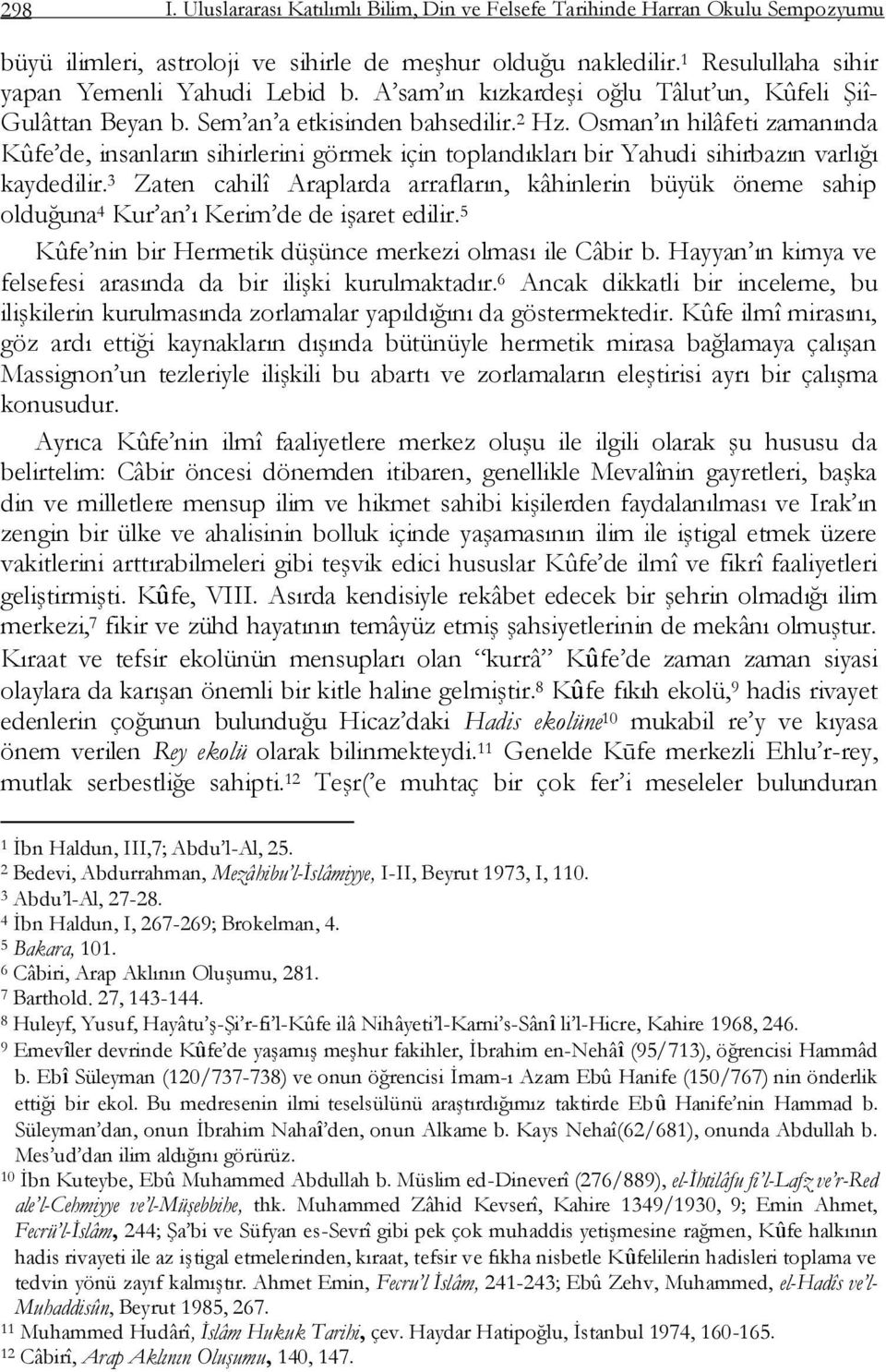 Osman ın hilâfeti zamanında Kûfe de, insanların sihirlerini görmek için toplandıkları bir Yahudi sihirbazın varlığı kaydedilir.