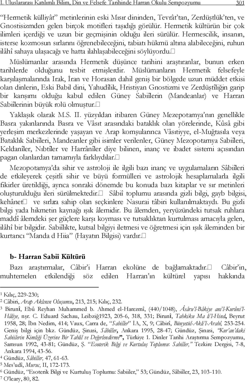 Hermescilik, insanın, isterse kozmosun sırlarını öğrenebileceğini, tabiatı hükmü altına alabileceğini, ruhun ilâhî sahaya ulaģacağı ve hatta ilahlaģabileceğini söylüyordu.