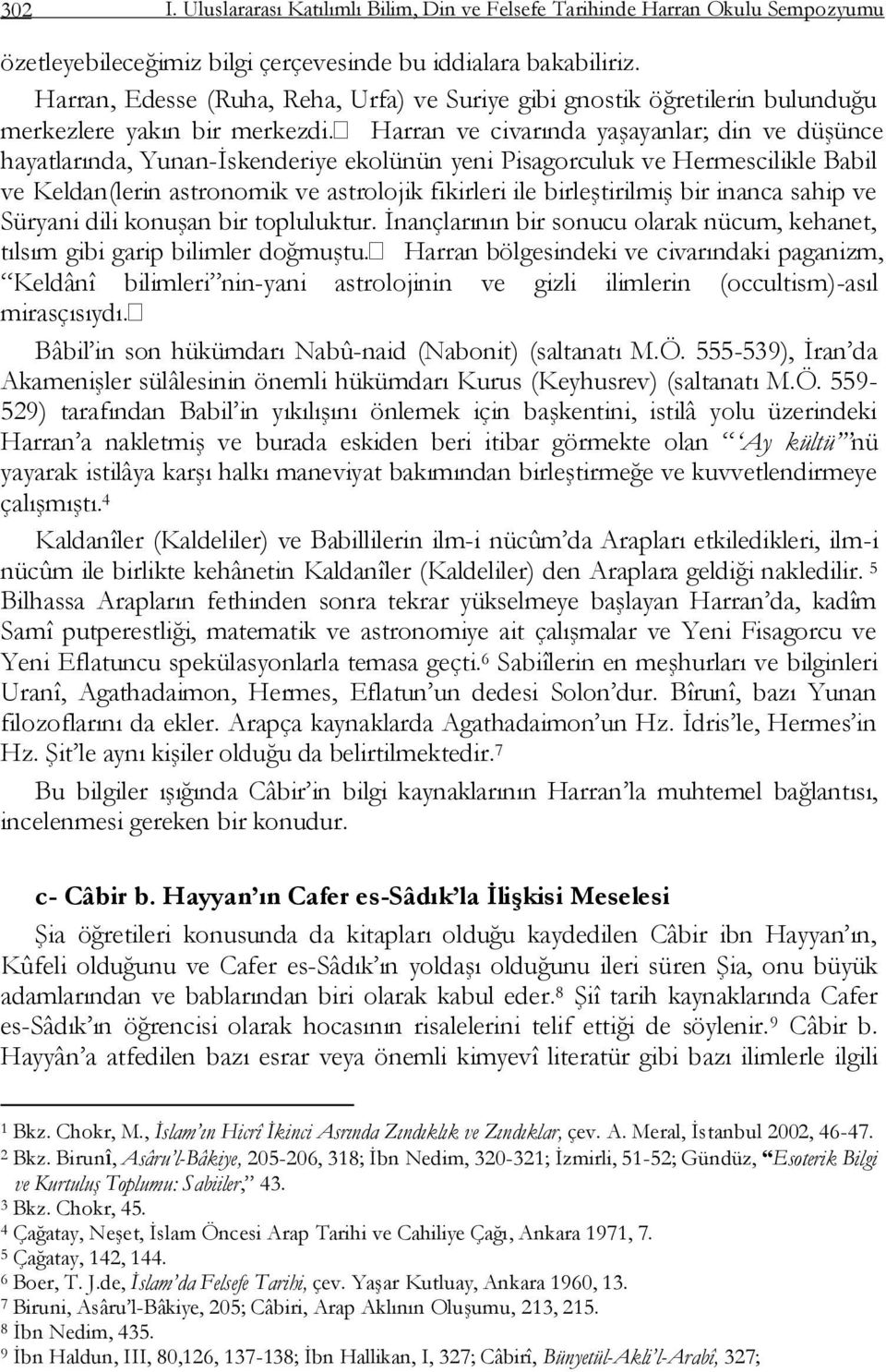 Harran ve civarında yaģayanlar; din ve düģünce hayatlarında, Yunan-Ġskenderiye ekolünün yeni Pisagorculuk ve Hermescilikle Babil ve Keldan(lerin astronomik ve astrolojik fikirleri ile birleģtirilmiģ