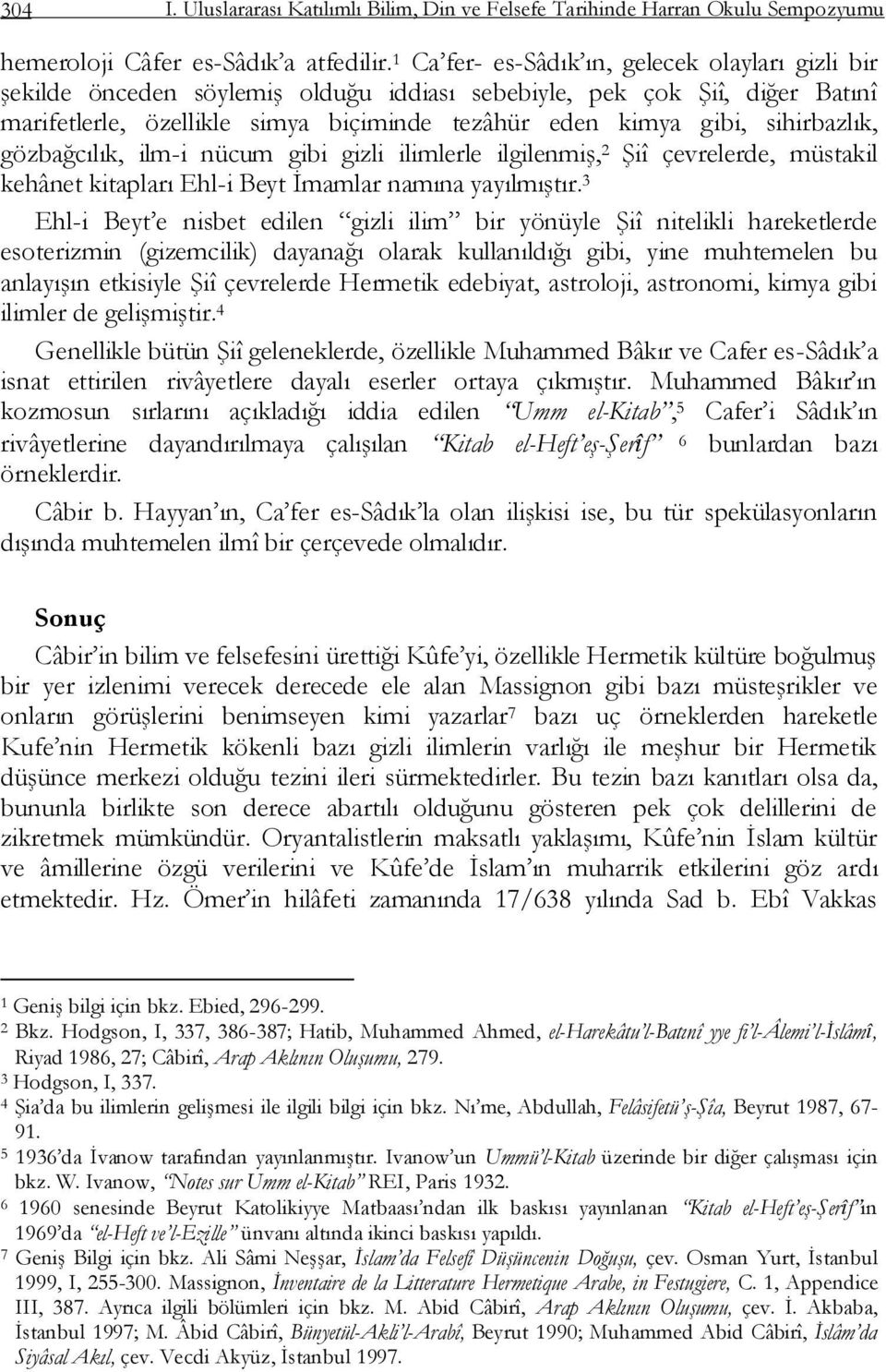 sihirbazlık, gözbağcılık, ilm-i nücum gibi gizli ilimlerle ilgilenmiģ, 2 ġiî çevrelerde, müstakil kehânet kitapları Ehl-i Beyt Ġmamlar namına yayılmıģtır.