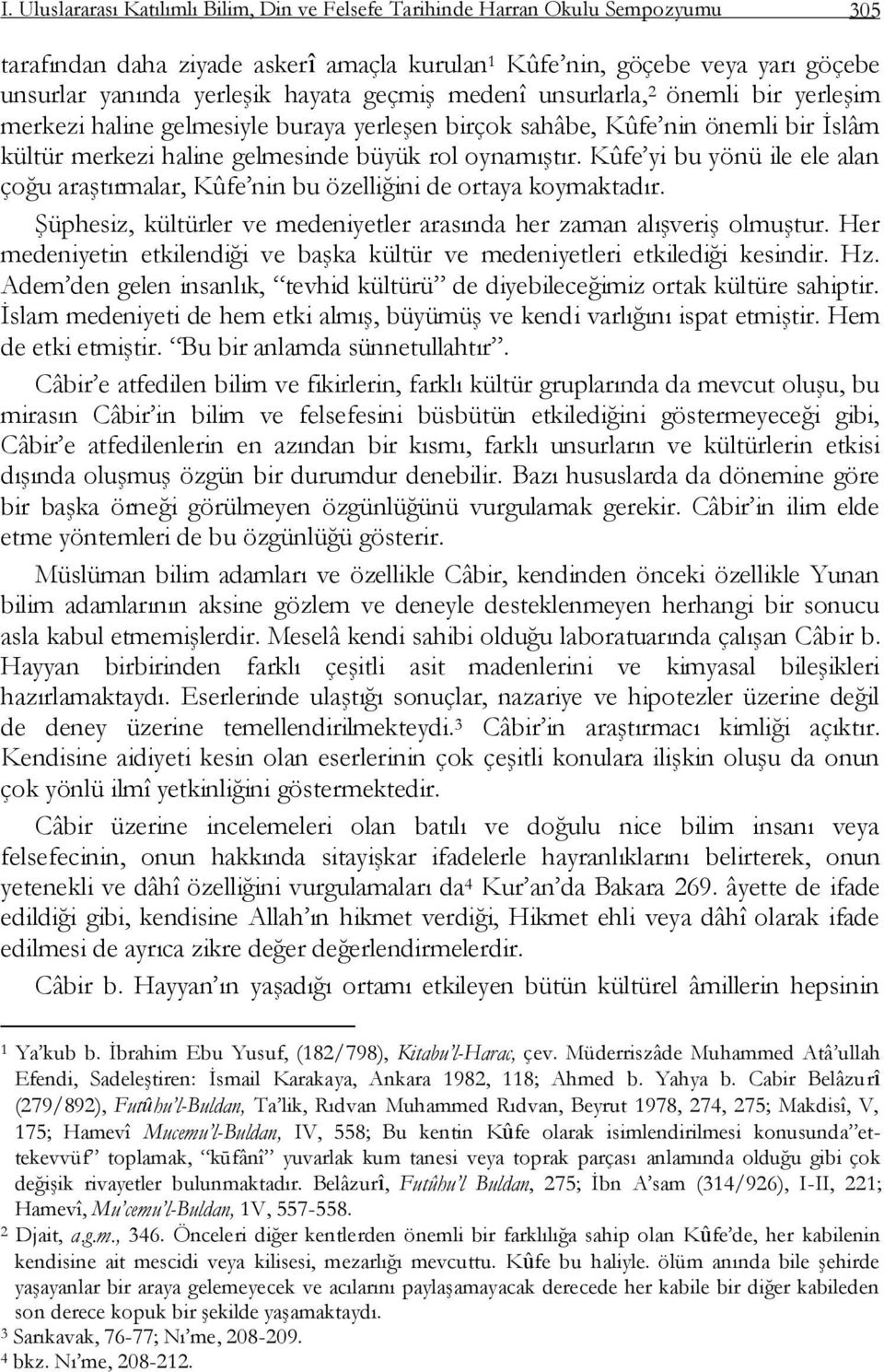 Kûfe yi bu yönü ile ele alan çoğu araģtırmalar, Kûfe nin bu özelliğini de ortaya koymaktadır. ġüphesiz, kültürler ve medeniyetler arasında her zaman alıģveriģ olmuģtur.