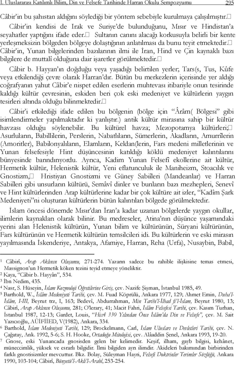 Sultanın canını alacağı korkusuyla belirli bir kente yerleģmeksizin bölgeden bölgeye dolaģtığının anlatılması da bunu teyit etmektedir.