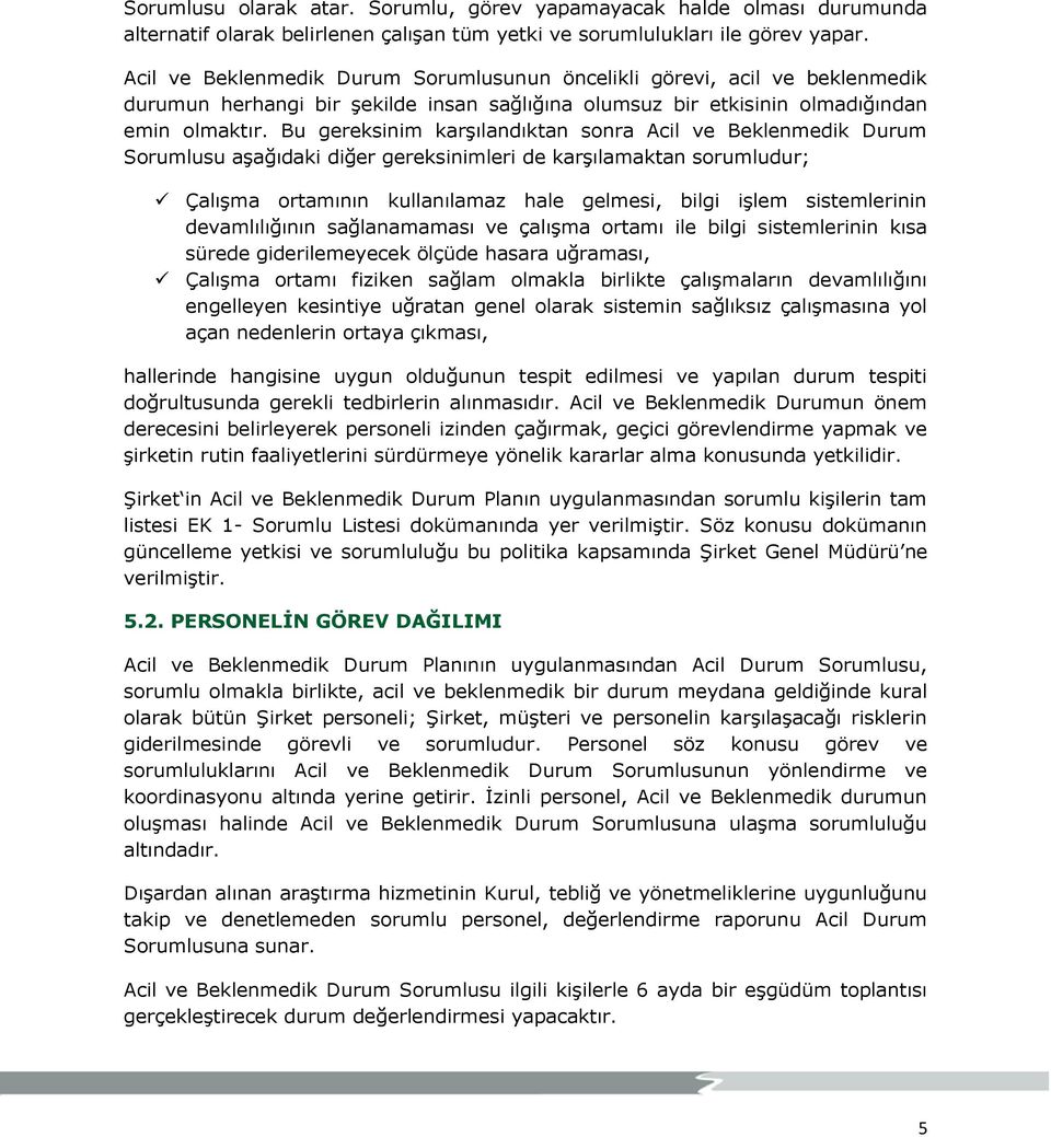 Bu gereksinim karşılandıktan sonra Acil ve Beklenmedik Durum Sorumlusu aşağıdaki diğer gereksinimleri de karşılamaktan sorumludur; Çalışma ortamının kullanılamaz hale gelmesi, bilgi işlem