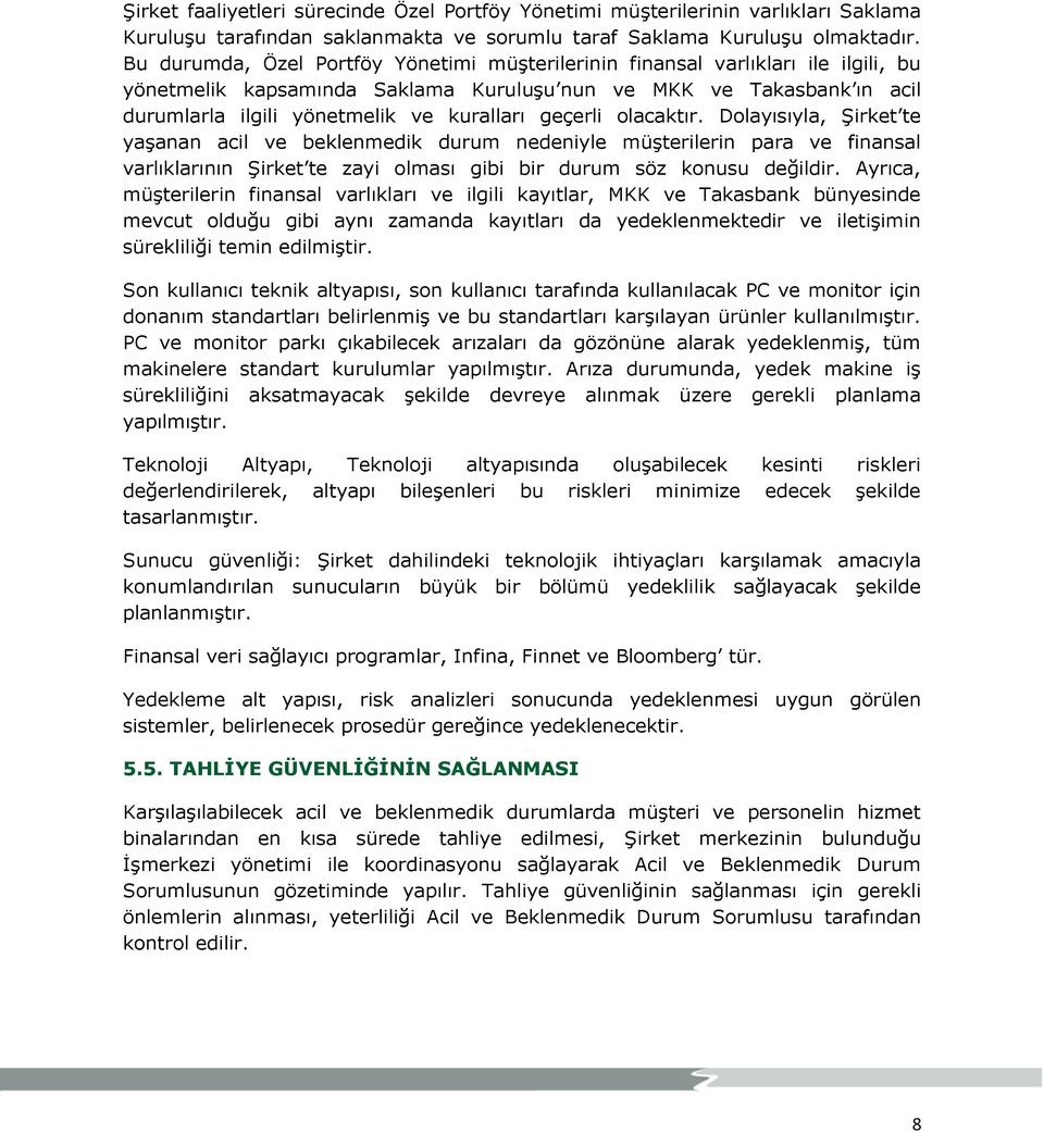 geçerli olacaktır. Dolayısıyla, Şirket te yaşanan acil ve beklenmedik durum nedeniyle müşterilerin para ve finansal varlıklarının Şirket te zayi olması gibi bir durum söz konusu değildir.