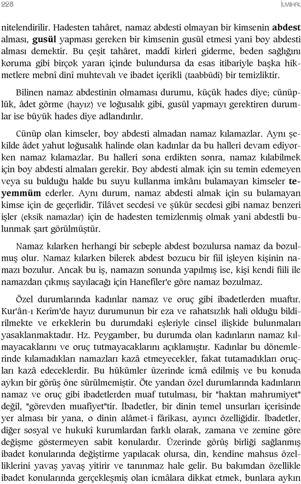 Bilinen namaz abdestinin olmamas durumu, küçük hades diye; cünüplük, âdet görme (hay z) ve lo usal k gibi, gusül yapmay gerektiren durumlar ise büyük hades diye adland r l r.