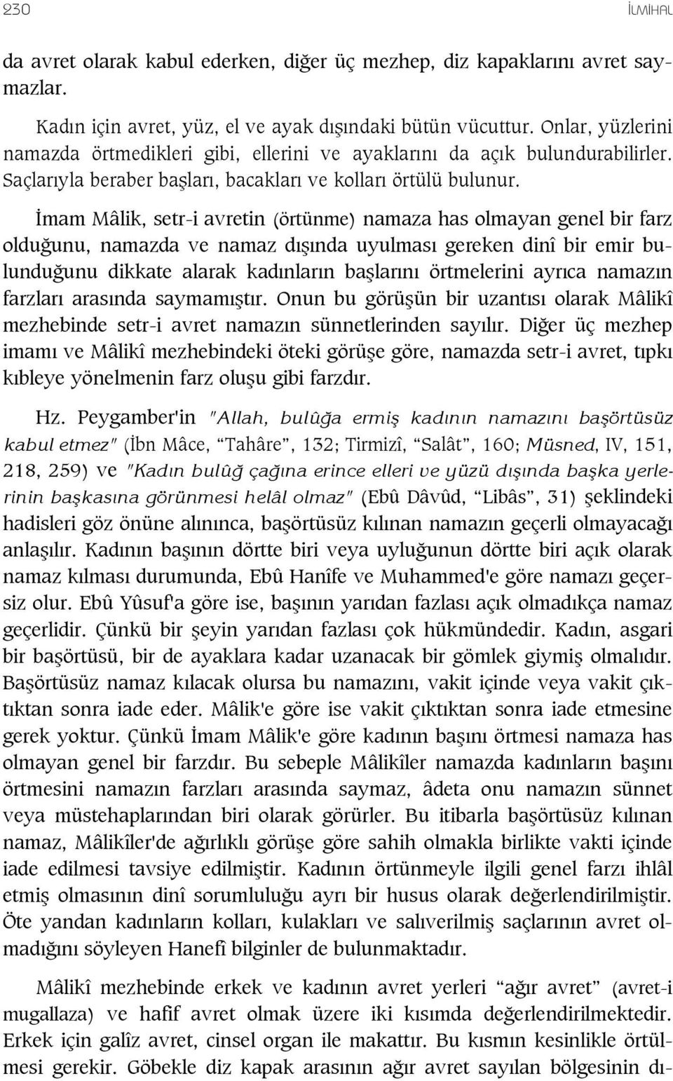 mam Mâlik, setr-i avretin (örtünme) namaza has olmayan genel bir farz oldu unu, namazda ve namaz d nda uyulmas gereken dinî bir emir bulundu unu dikkate alarak kad nlar n ba lar n örtmelerini ayr ca