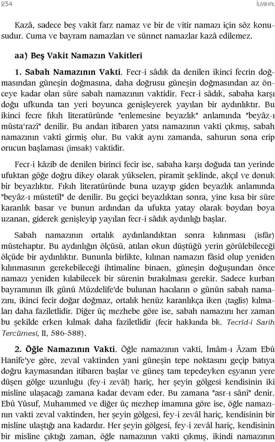 Fecr-i sâd k, sabaha kar do u ufkunda tan yeri boyunca geni leyerek yay lan bir ayd nl kt r. Bu ikinci fecre f k h literatüründe "enlemesine beyazl k" anlam nda "beyâz- müsta razî" denilir.