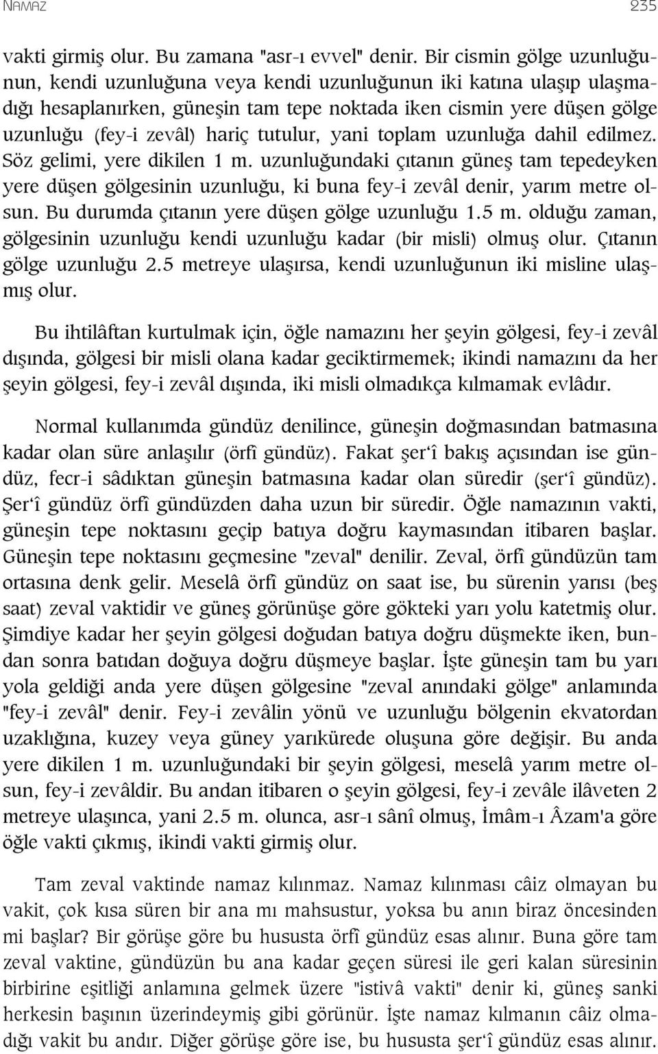 tutulur, yani toplam uzunlu a dahil edilmez. Söz gelimi, yere dikilen 1 m. uzunlu undaki ç tan n güne tam tepedeyken yere dü en gölgesinin uzunlu u, ki buna fey-i zevâl denir, yar m metre olsun.