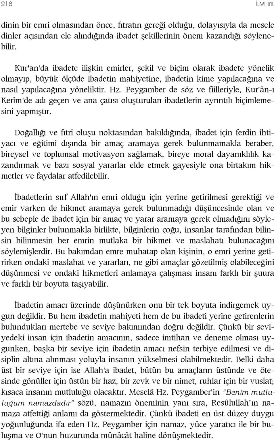 Peygamber de söz ve fiilleriyle, Kur'ân- Kerîm'de ad geçen ve ana çat s olu turulan ibadetlerin ayr nt l biçimlemesini yapm t r.