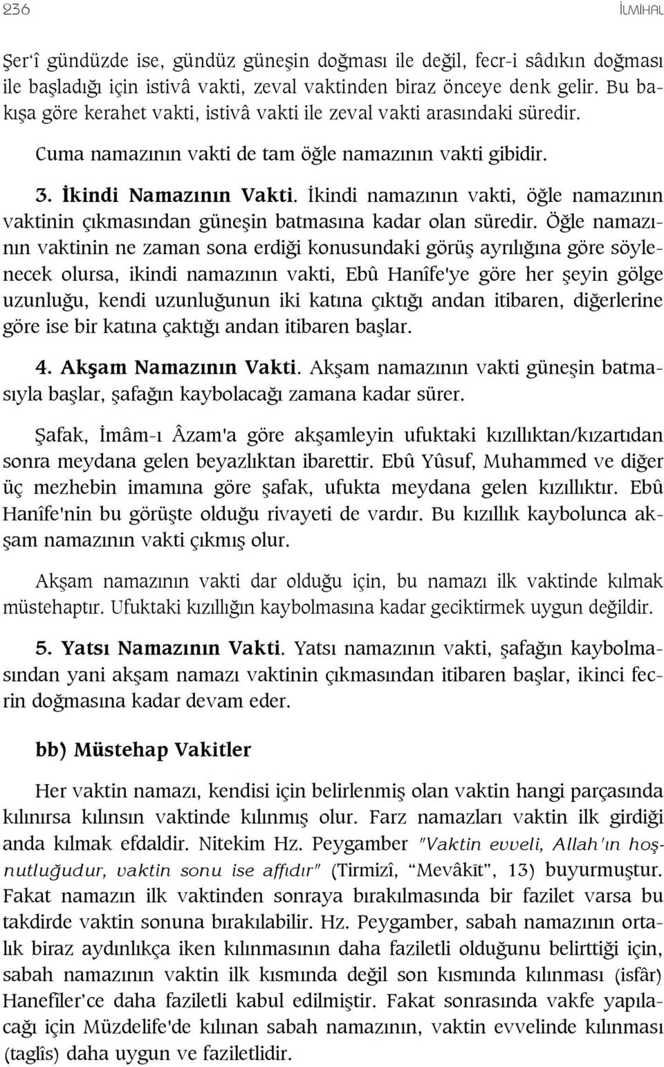 kindi namaz n n vakti, ö le namaz n n vaktinin ç kmas ndan güne in batmas na kadar olan süredir.