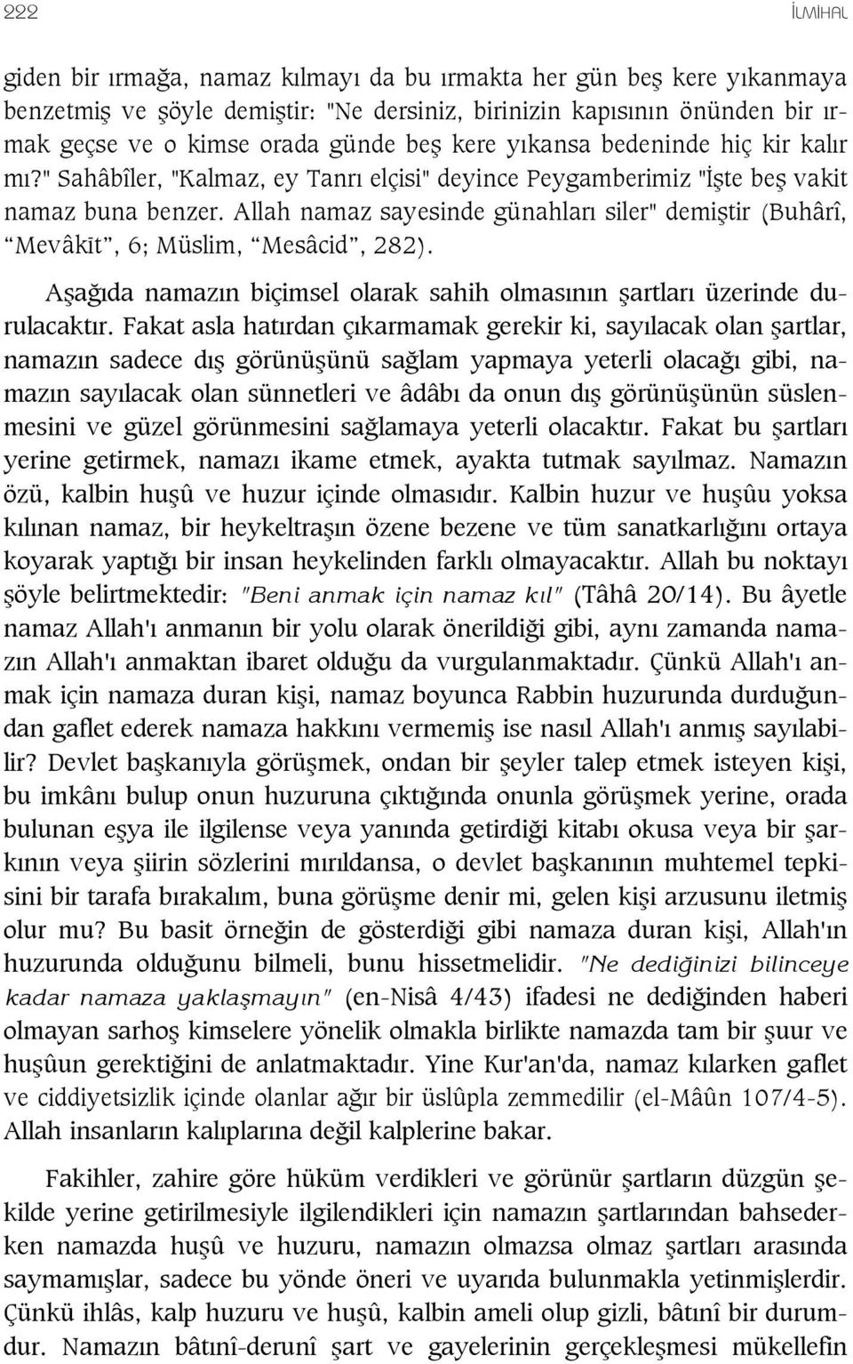 Allah namaz sayesinde günahlar siler" demi tir (Buhârî, Mevâkýt, 6; Müslim, Mesâcid, 282). A a da namaz n biçimsel olarak sahih olmas n n artlar üzerinde durulacakt r.