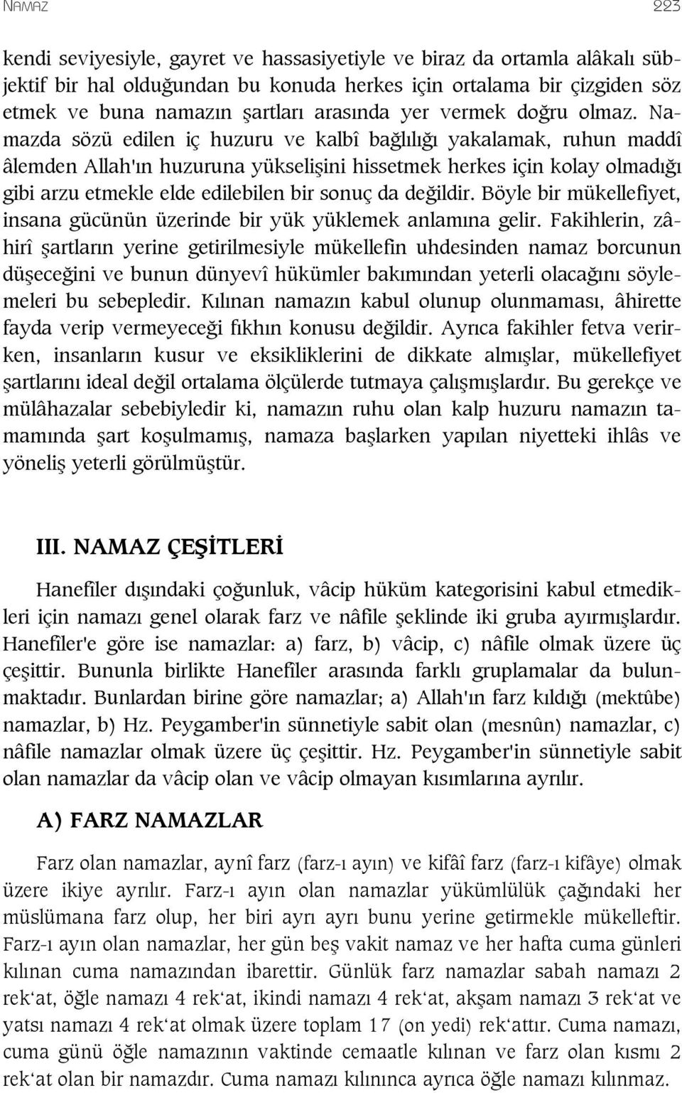 Namazda sözü edilen iç huzuru ve kalbî ba l l yakalamak, ruhun maddî âlemden Allah' n huzuruna yükseli ini hissetmek herkes için kolay olmad gibi arzu etmekle elde edilebilen bir sonuç da de ildir.