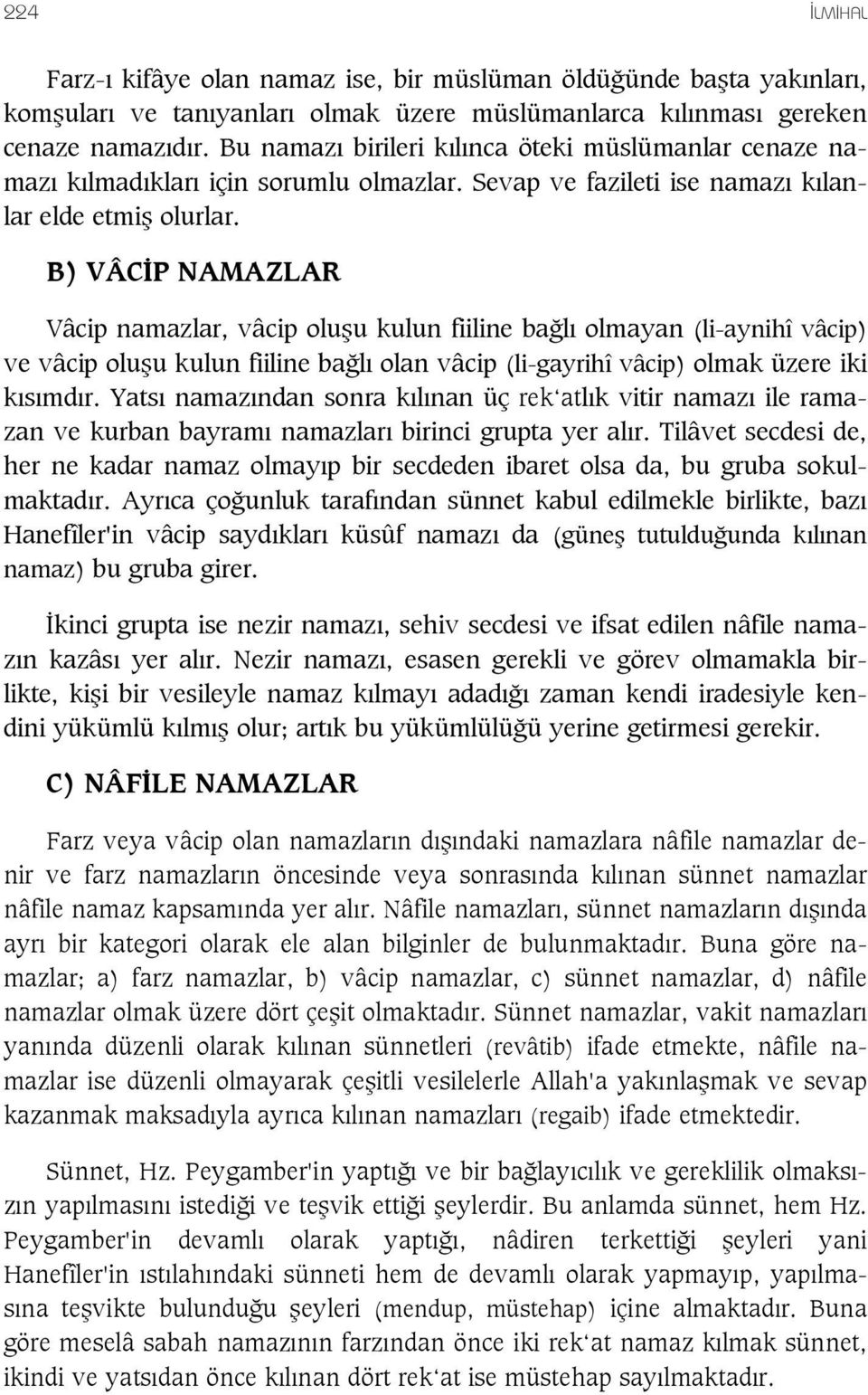 B) VÂC P NAMAZLAR Vâcip namazlar, vâcip olu u kulun fiiline ba l olmayan (li-aynihî vâcip) ve vâcip olu u kulun fiiline ba l olan vâcip (li-gayrihî vâcip) olmak üzere iki k s md r.