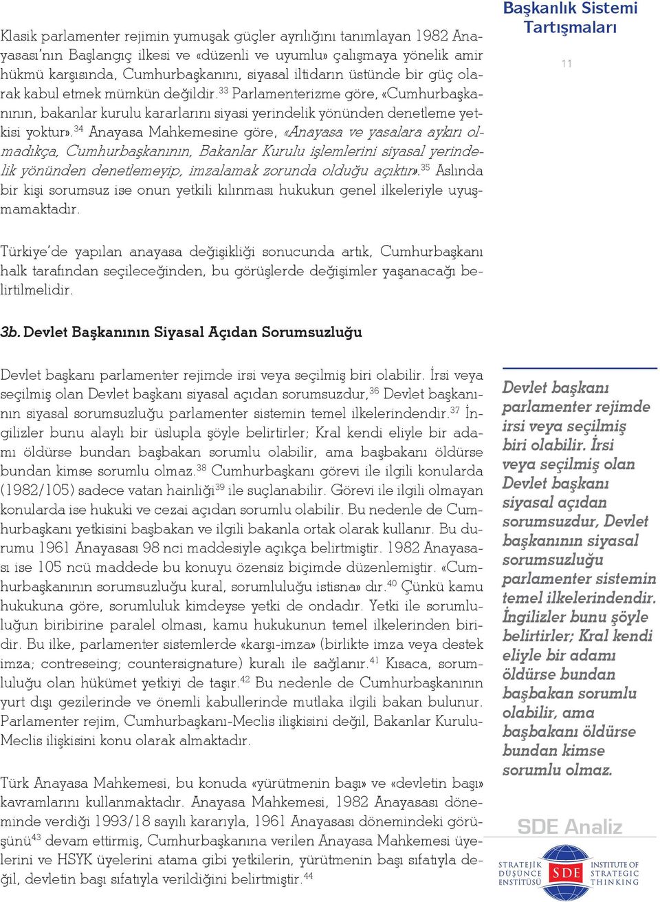 34 Anayasa Mahkemesine göre, «Anayasa ve yasalara aykırı olmadıkça, Cumhurbaşkanının, Bakanlar Kurulu işlemlerini siyasal yerindelik yönünden denetlemeyip, imzalamak zorunda olduğu açıktır».