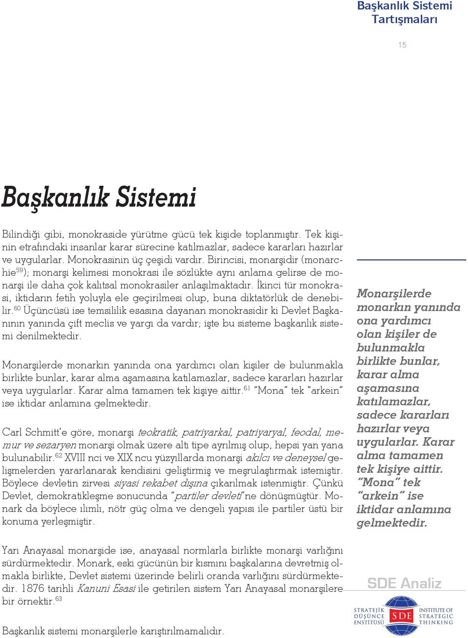 İkinci tür monokrasi, iktidarın fetih yoluyla ele geçirilmesi olup, buna diktatörlük de denebilir.