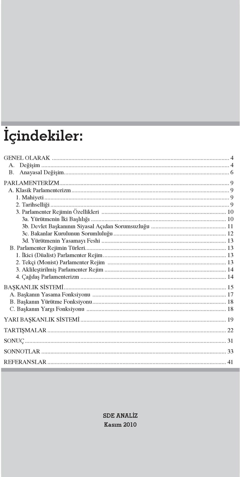 Parlamenter Rejimin Türleri... 13 1. İkici (Düalist) Parlamenter Rejim... 13 2. Tekçi (Monist) Parlamenter Rejim... 13 3. Aklileştirilmiş Parlamenter Rejim... 14 4. Çağdaş Parlamenterizm.