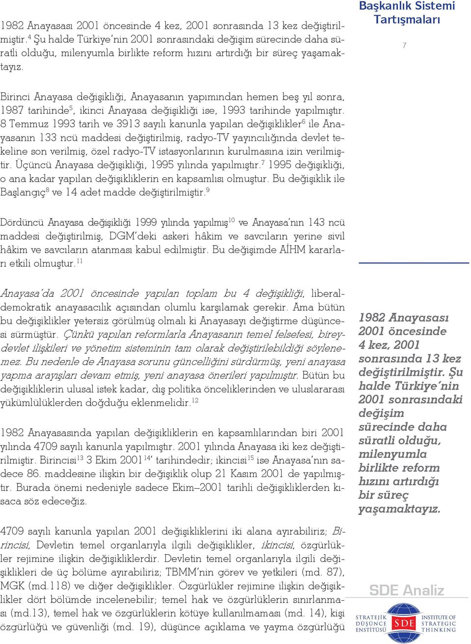 Başkanlık Sistemi 7 Birinci Anayasa değişikliği, Anayasanın yapımından hemen beş yıl sonra, 1987 tarihinde 5, ikinci Anayasa değişikliği ise, 1993 tarihinde yapılmıştır.