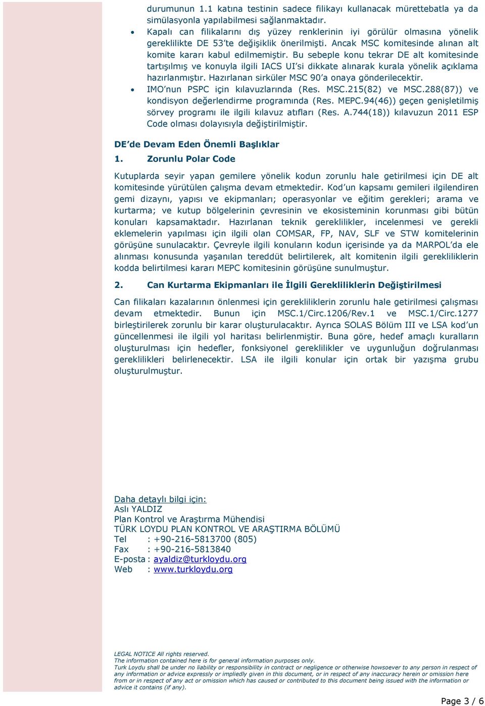 Bu sebeple konu tekrar DE alt komitesinde tartışılmış ve konuyla ilgili IACS UI si dikkate alınarak kurala yönelik açıklama hazırlanmıştır. Hazırlanan sirküler MSC 90 a onaya gönderilecektir.