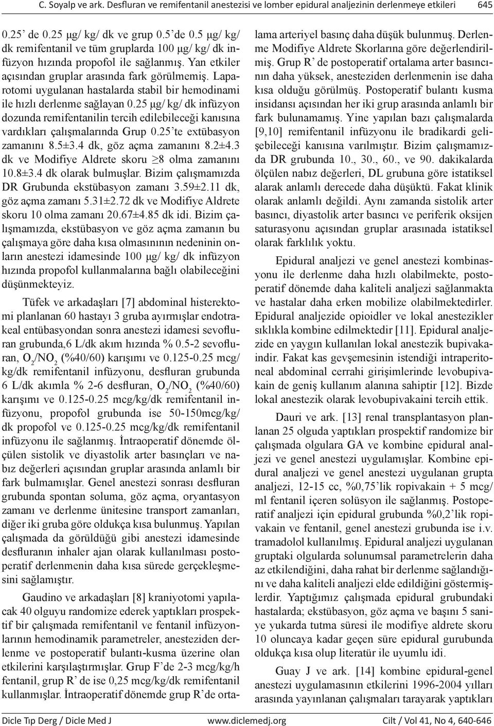 Laparotomi uygulanan hastalarda stabil bir hemodinami ile hızlı derlenme sağlayan 0.25 μg/ kg/ dk infüzyon dozunda remifentanilin tercih edilebileceği kanısına vardıkları çalışmalarında Grup 0.