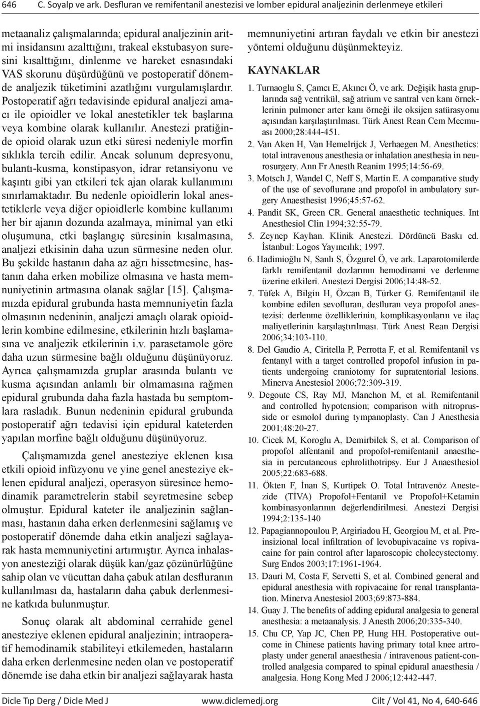 kısalttığını, dinlenme ve hareket esnasındaki VAS skorunu düşürdüğünü ve postoperatif dönemde analjezik tüketimini azatlığını vurgulamışlardır.