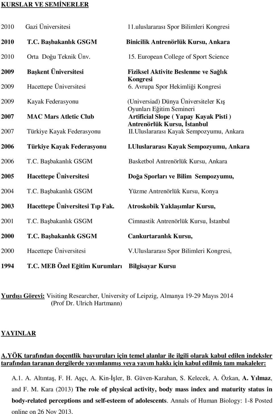 Avrupa Spor Hekimliği Kongresi 2009 Kayak Federasyonu (Universiad) Dünya Üniversiteler Kış Oyunları Eğitim Semineri 2007 MAC Mars Atletic Club Artificial Slope ( Yapay Kayak Pisti ) Antrenörlük