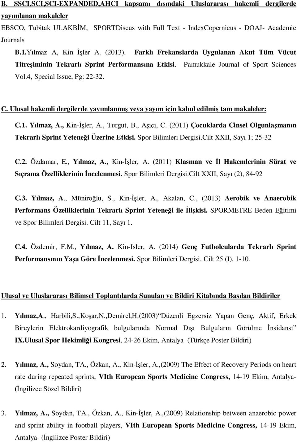 Ulusal hakemli dergilerde yayımlanmış veya yayım için kabul edilmiş tam makaleler: C.1. Yılmaz, A., Kin-İşler, A., Turgut, B., Aşıcı, C.